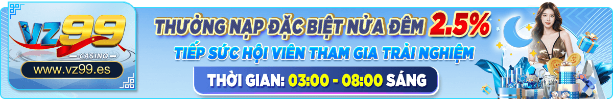 TRANG CHỦ 47 Thưởng nạp đặc biệt nửa đêm 2,5%