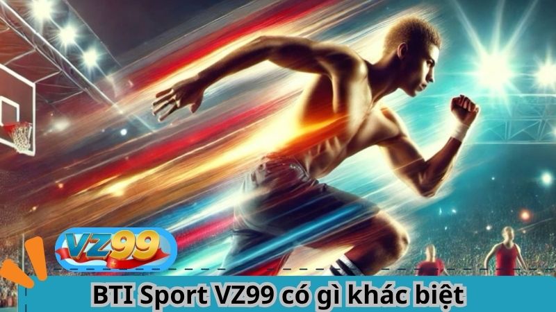 BTI Sport VZ99 – Sảnh Cá Cược Thể Thao Đẳng Cấp Toàn Cầu 2 BTI Sport VZ99 có gì khác biệt