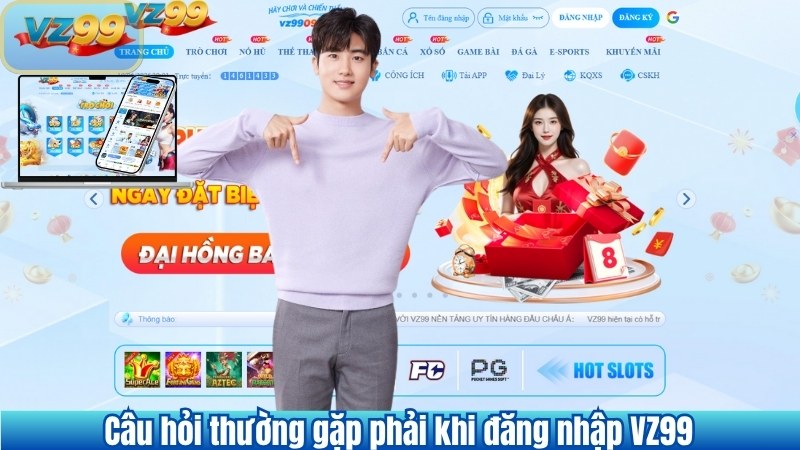 ĐĂNG NHẬP 12 Câu hỏi thường gặp phải khi đăng nhập VZ99