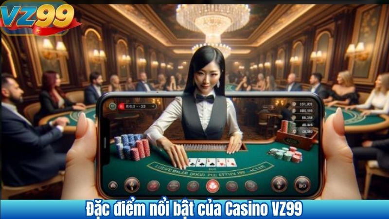 Đặc điểm nổi bật của Casino VZ99