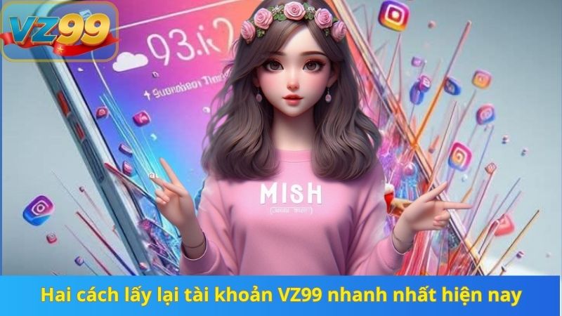 Cách Lấy Lại Tài Khoản VZ99 Khi Quên Mật Khẩu Chuẩn 2025 3 Hai cách lấy lại tài khoản VZ99 nhanh nhất hiện nay