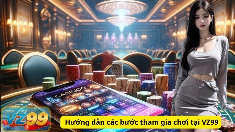 TRANG CHỦ 49 Hướng dẫn các bước tham gia chơi tại VZ99