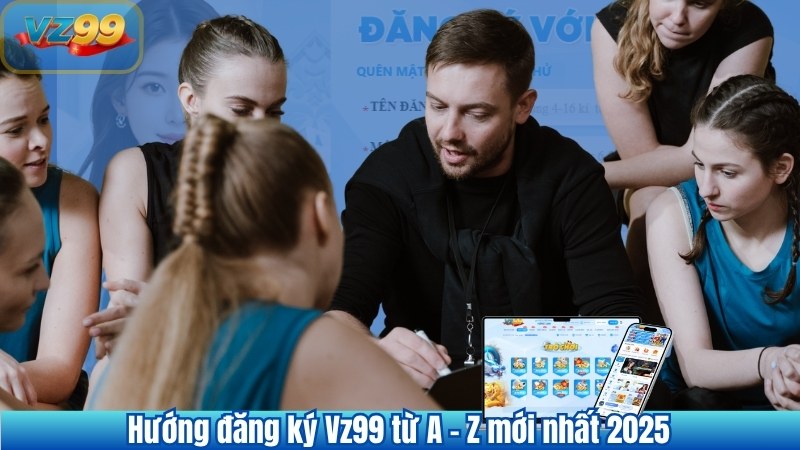 ĐĂNG KÝ 9 Hướng đăng ký Vz99 từ A - Z mới nhất 2025