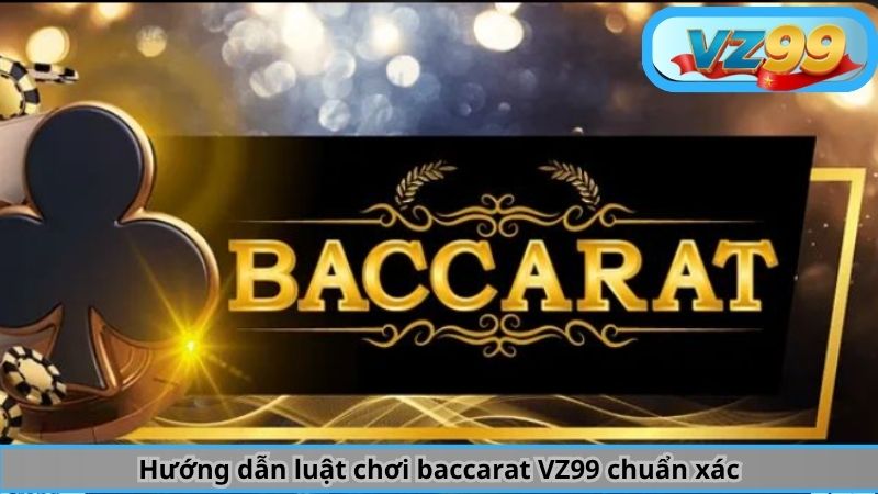 Hướng Dẫn Trải Nghiệm Baccarat VZ99 Từ A-Á Cho Tân Thủ 2025 2 Hướng dẫn luật chơi baccarat VZ99 chuẩn xác