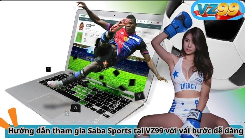 Saba Sports VZ99 – Sảnh Cá Cược Thể Thao Đỉnh Cao 2025 4 Hướng dẫn tham gia Saba Sports tại VZ99 với vài bước dễ dàng