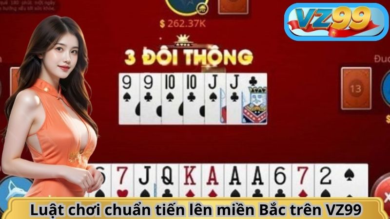 Hướng Dẫn Chơi Tiến Lên Miền Bắc VZ99 Chuẩn Không Cần Chỉnh 2 Luật chơi chuẩn tiến lên miền Bắc trên VZ99