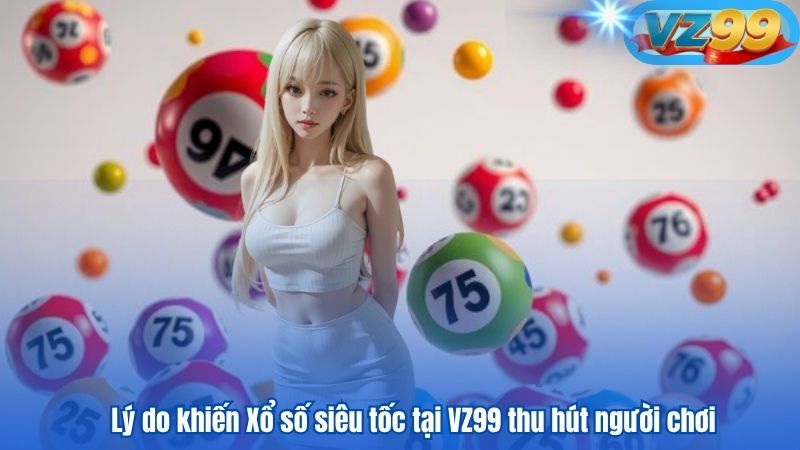 Chinh Phục Xổ Số Siêu Tốc VZ99 Dễ Dàng Như Một Dân Chuyên 3 Lý do khiến Xổ số siêu tốc tại VZ99 thu hút người chơi