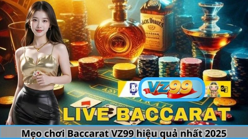 Hướng Dẫn Trải Nghiệm Baccarat VZ99 Từ A-Á Cho Tân Thủ 2025 5 Mẹo chơi Baccarat VZ99 hiệu quả nhất 2025