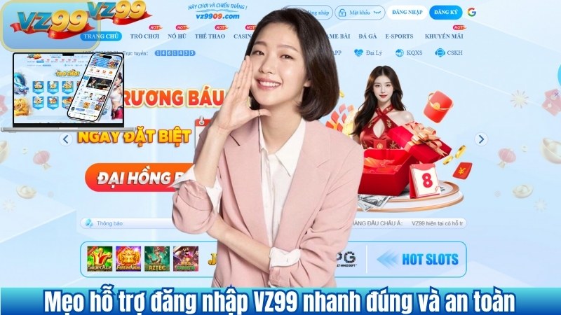 ĐĂNG NHẬP 9 Mẹo hỗ trợ đăng nhập VZ99 nhanh đúng và an toàn