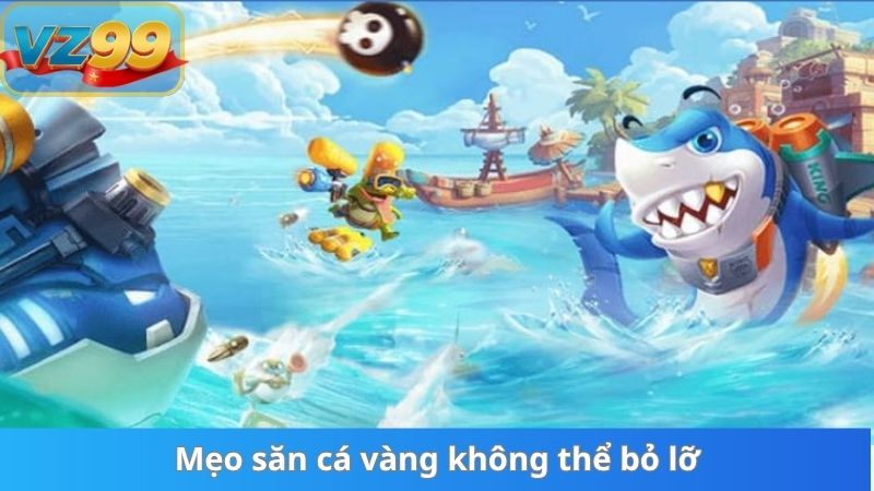 Máy Bắn Cá Và Sự Chuyển Mình Lên Bàn Cược Đỉnh Cao Tại VZ99 4 Mẹo săn cá vàng không thể bỏ lỡ