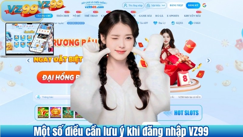 ĐĂNG NHẬP 10 Một số điều cần lưu ý khi đăng nhập VZ99