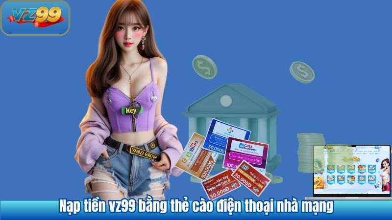 NẠP TIỀN 8 Nạp tiền vz99 bằng thẻ cào điện thoại nhà mạng
