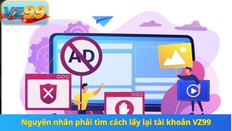 Cách Lấy Lại Tài Khoản VZ99 Khi Quên Mật Khẩu Chuẩn 2025 2 Nguyên nhân phải tìm cách lấy lại tài khoản VZ99