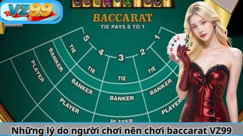 Hướng Dẫn Trải Nghiệm Baccarat VZ99 Từ A-Á Cho Tân Thủ 2025 4 Những lý do người chơi nên chơi baccarat VZ99