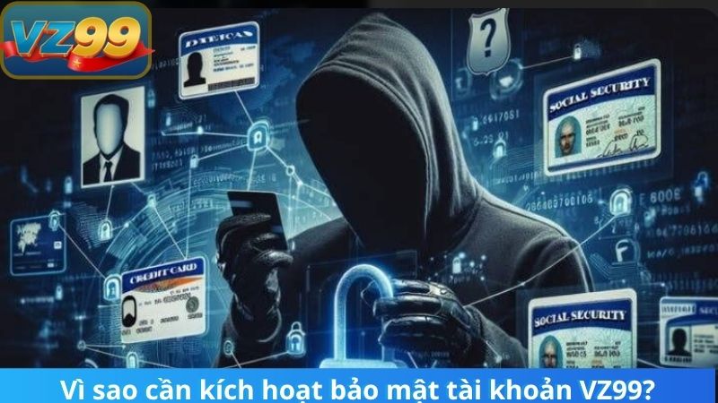 Hướng Dẫn Kích Hoạt Bảo Mật Tài Khoản VZ99 Mới Nhất 2025 2 Vì sao cần kích hoạt bảo mật tài khoản VZ99?