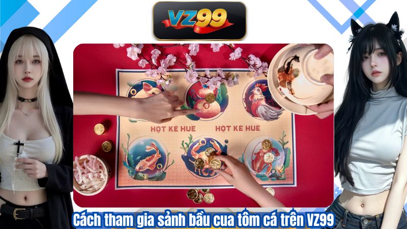 Bầu Cua Tôm Cá - Bí Quyết Chinh Phục Mọi Bàn Cược Cùng VZ99 4 Cách tham gia sảnh bầu cua tôm cá trên VZ99