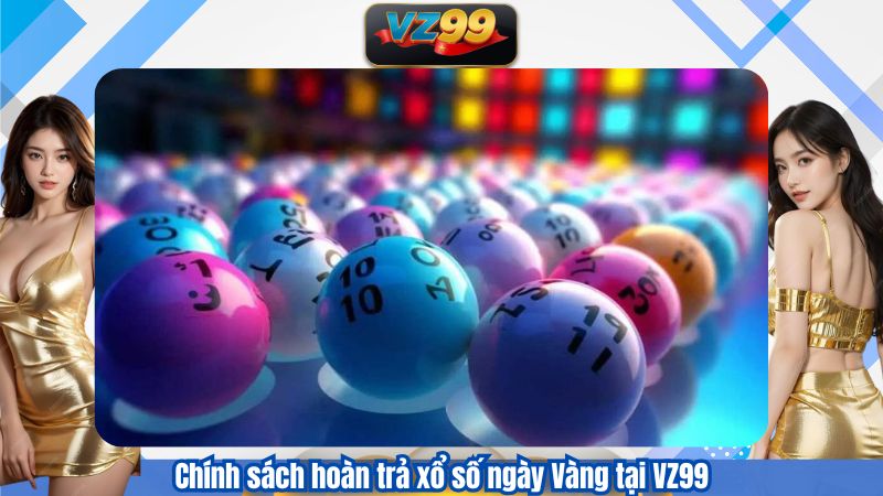 Chính Sách Hoàn Trả Xổ Số Và Cơ Chế Nhận Thưởng Chỉ Có Tại VZ99 3 Chính sách hoàn trả xổ số ngày Vàng tại VZ99