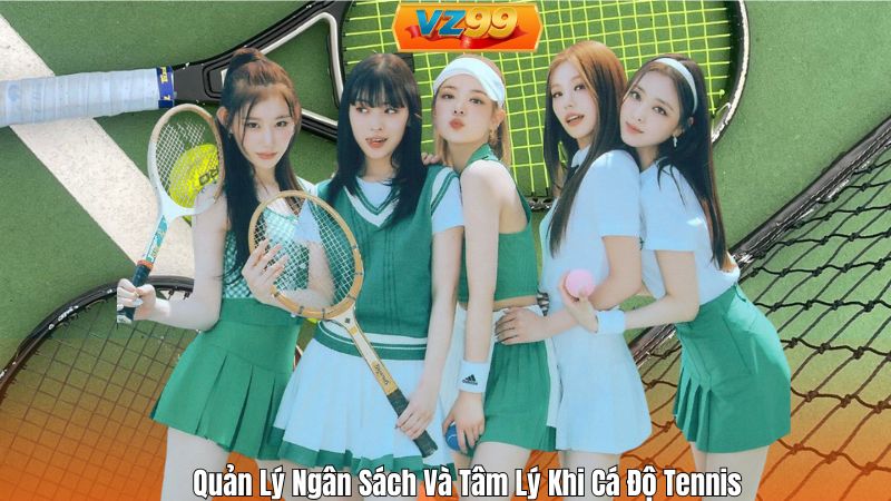 Mẹo Cá Độ Tennis VZ99- Hiểu Sâu Hơn Để Tránh Sập Bẫy 4 Quản Lý Ngân Sách Và Tâm Lý Khi Cá Độ Tennis