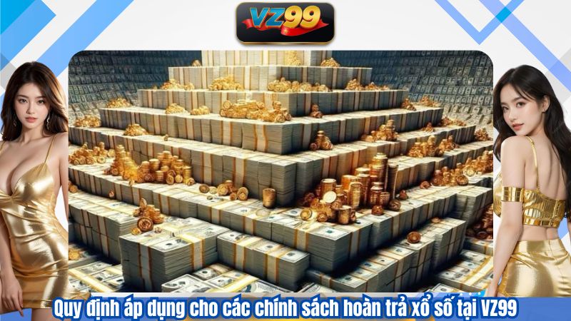 Chính Sách Hoàn Trả Xổ Số Và Cơ Chế Nhận Thưởng Chỉ Có Tại VZ99 4 Quy định áp dụng cho các chính sách hoàn trả xổ số tại VZ99